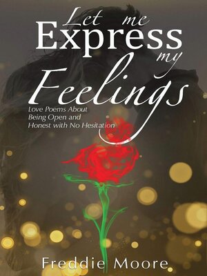 cover image of Let Me Express My Feelings Love Poems about Being Open and Honest with No Hesitation